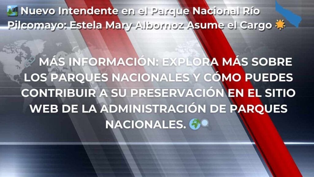 Estela Mary Albornoz ▷ Nuevo Intendente en Parque Nacional Río Pilcomayo: Cambios y Oportunidades